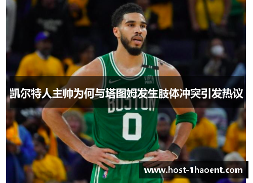 凯尔特人主帅为何与塔图姆发生肢体冲突引发热议