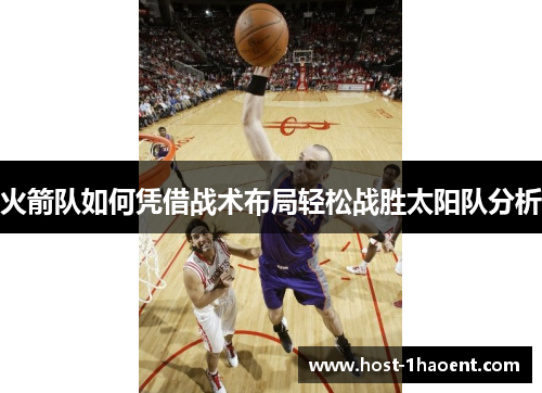 火箭队如何凭借战术布局轻松战胜太阳队分析