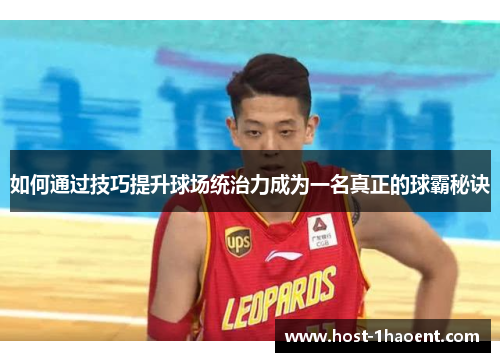 如何通过技巧提升球场统治力成为一名真正的球霸秘诀