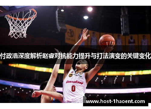 付政浩深度解析赵睿对抗能力提升与打法演变的关键变化