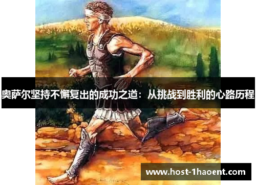 奥萨尔坚持不懈复出的成功之道：从挑战到胜利的心路历程