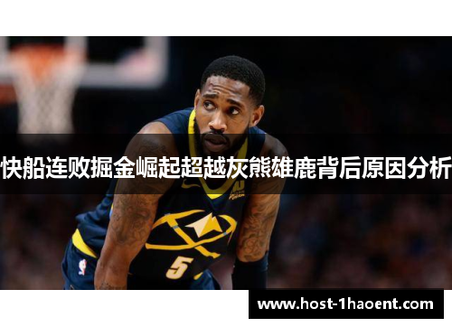 快船连败掘金崛起超越灰熊雄鹿背后原因分析