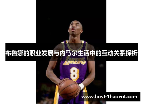 布鲁娜的职业发展与内马尔生活中的互动关系探析