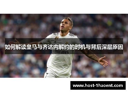 如何解读皇马与齐达内解约的时机与背后深层原因