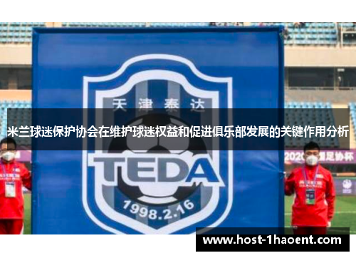 米兰球迷保护协会在维护球迷权益和促进俱乐部发展的关键作用分析