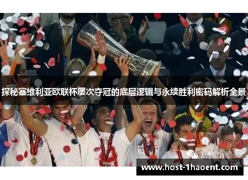 探秘塞维利亚欧联杯屡次夺冠的底层逻辑与永续胜利密码解析全景