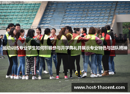 运动训练专业学生如何积极参与开学典礼并展示专业特色与团队精神 运动训练专业学生如何积极参与开学典礼并展示专业特色与团队精神